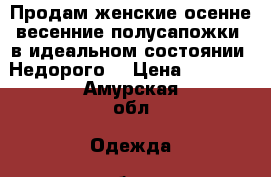 Продам женские осенне-весенние полусапожки, в идеальном состоянии. Недорого. › Цена ­ 1 000 - Амурская обл. Одежда, обувь и аксессуары » Женская одежда и обувь   